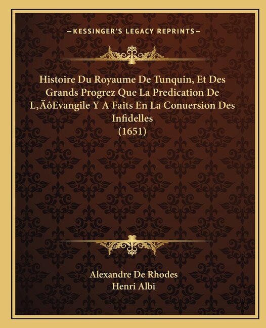 Histoire Du Royaume De Tunquin, Et Des Grands Progrez Que La Predication De L'Evangile Y A Faits En La Conuersion Des Infidelles (1651)