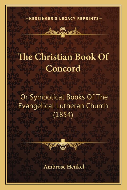 The Christian Book Of Concord: Or Symbolical Books Of The Evangelical Lutheran Church (1854)