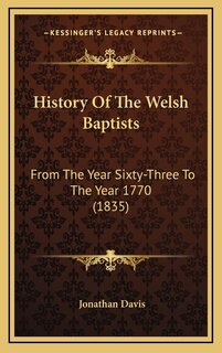 History Of The Welsh Baptists: From The Year Sixty-Three To The Year 1770 (1835)