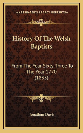 History Of The Welsh Baptists: From The Year Sixty-Three To The Year 1770 (1835)