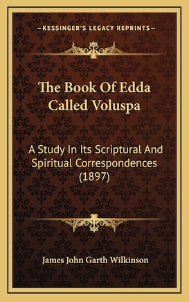 The Book Of Edda Called Voluspa: A Study In Its Scriptural And Spiritual Correspondences (1897)