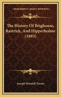 Couverture_The History Of Brighouse, Rastrick, And Hipperholme (1893)
