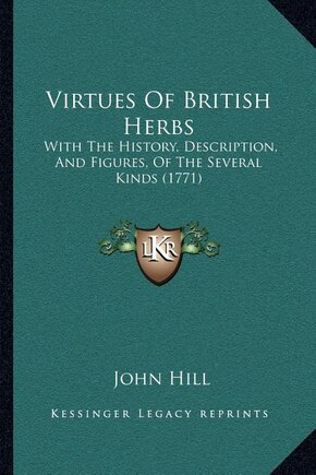 Virtues Of British Herbs: With The History, Description, And Figures, Of The Several Kinds (1771)