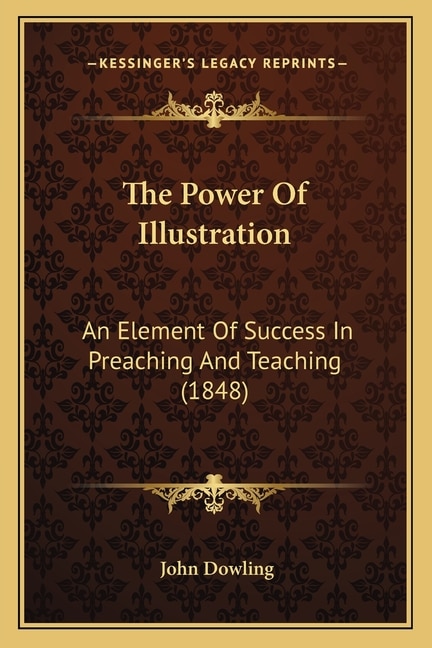 The Power Of Illustration: An Element Of Success In Preaching And Teaching (1848)