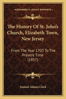 Front cover_The History Of St. John's Church, Elizabeth Town, New Jersey