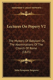 Lectures On Popery V2: The Mystery Of Babylon! Or, The Abominations Of The Church Of Rome (1825)