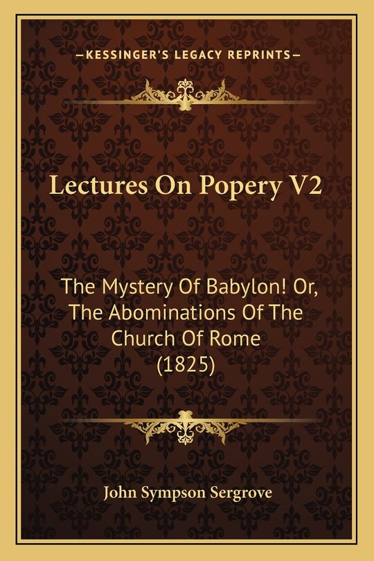 Lectures On Popery V2: The Mystery Of Babylon! Or, The Abominations Of The Church Of Rome (1825)