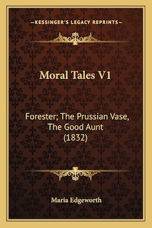 Moral Tales V1: Forester; The Prussian Vase, The Good Aunt (1832)