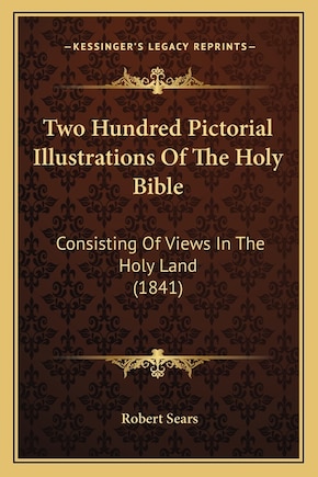 Two Hundred Pictorial Illustrations Of The Holy Bible: Consisting Of Views In The Holy Land (1841)