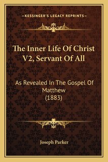 The Inner Life Of Christ V2, Servant Of All: As Revealed In The Gospel Of Matthew (1883)