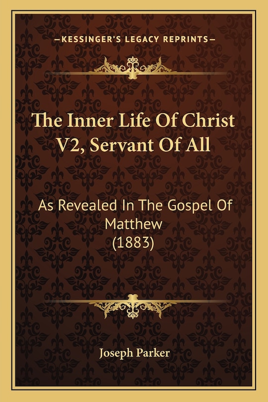 The Inner Life Of Christ V2, Servant Of All: As Revealed In The Gospel Of Matthew (1883)