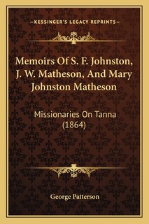 Memoirs Of S. F. Johnston, J. W. Matheson, And Mary Johnston Matheson: Missionaries On Tanna (1864)