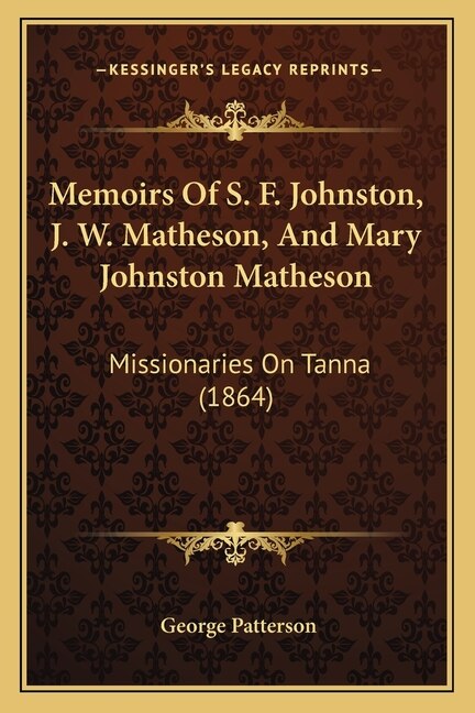 Memoirs Of S. F. Johnston, J. W. Matheson, And Mary Johnston Matheson: Missionaries On Tanna (1864)