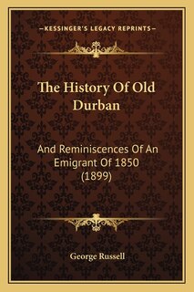 The History Of Old Durban: And Reminiscences Of An Emigrant Of 1850 (1899)