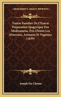 Front cover_Traicte Familier De L'Exacte Preparation Spagyrique Des Medicamens, Pris D'entre Les Mineraux, Animaux Et Vegetaux (1639)