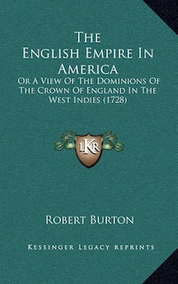 The English Empire In America: Or A View Of The Dominions Of The Crown Of England In The West Indies (1728)