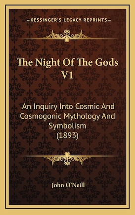 The Night Of The Gods V1: An Inquiry Into Cosmic And Cosmogonic Mythology And Symbolism (1893)