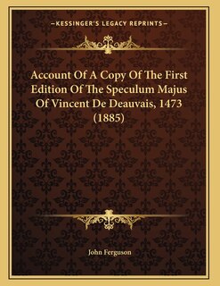 Couverture_Account Of A Copy Of The First Edition Of The Speculum Majus Of Vincent De Deauvais, 1473 (1885)