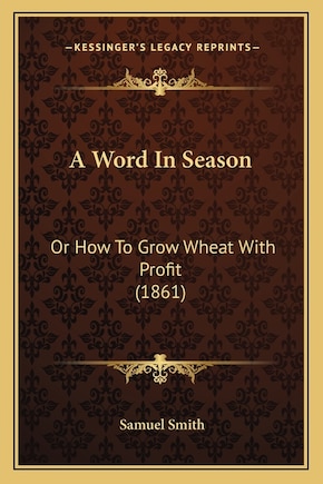 A Word In Season: Or How To Grow Wheat With Profit (1861)