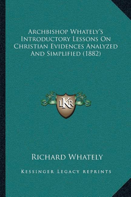 Front cover_Archbishop Whately's Introductory Lessons On Christian Evidences Analyzed And Simplified (1882)