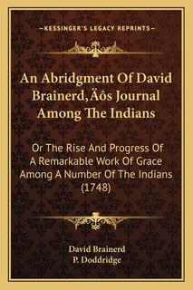 An Abridgment Of David Brainerd's Journal Among The Indians: Or The Rise And Progress Of A Remarkable Work Of Grace Among A Number Of The Indians (1748)