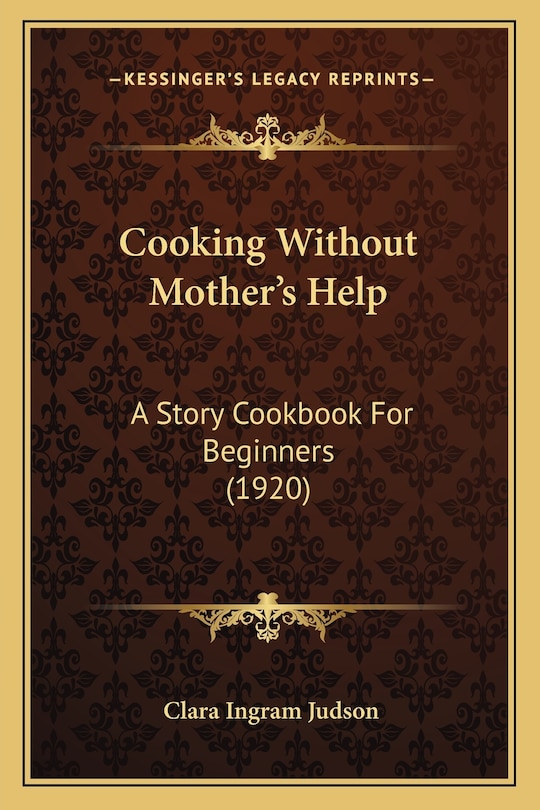 Cooking Without Mother's Help: A Story Cookbook For Beginners (1920)