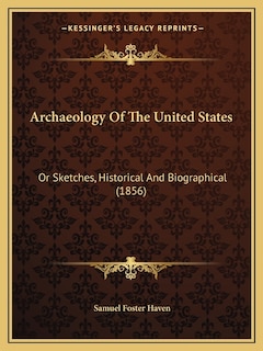 Archaeology Of The United States: Or Sketches, Historical And Biographical (1856)