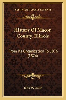 History Of Macon County, Illinois: From Its Organization To 1876 (1876)