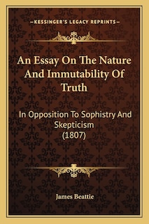 An Essay On The Nature And Immutability Of Truth: In Opposition To Sophistry And Skepticism (1807)