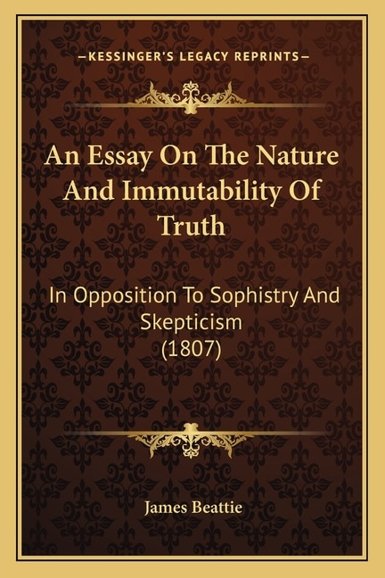 An Essay On The Nature And Immutability Of Truth: In Opposition To Sophistry And Skepticism (1807)