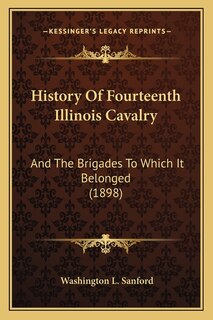 History Of Fourteenth Illinois Cavalry: And The Brigades To Which It Belonged (1898)