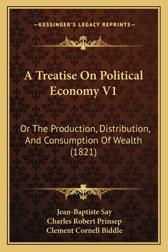 A Treatise On Political Economy V1: Or The Production, Distribution, And Consumption Of Wealth (1821)