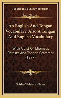 An English And Tongan Vocabulary, Also A Tongan And English Vocabulary: With A List Of Idiomatic Phrases And Tongan Grammar (1897)