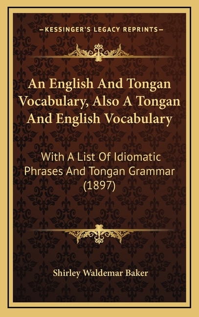 An English And Tongan Vocabulary, Also A Tongan And English Vocabulary: With A List Of Idiomatic Phrases And Tongan Grammar (1897)