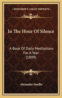 In The Hour Of Silence: A Book Of Daily Meditations For A Year (1899)