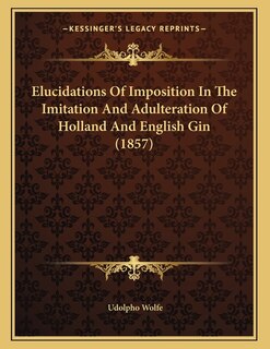 Couverture_Elucidations Of Imposition In The Imitation And Adulteration Of Holland And English Gin (1857)