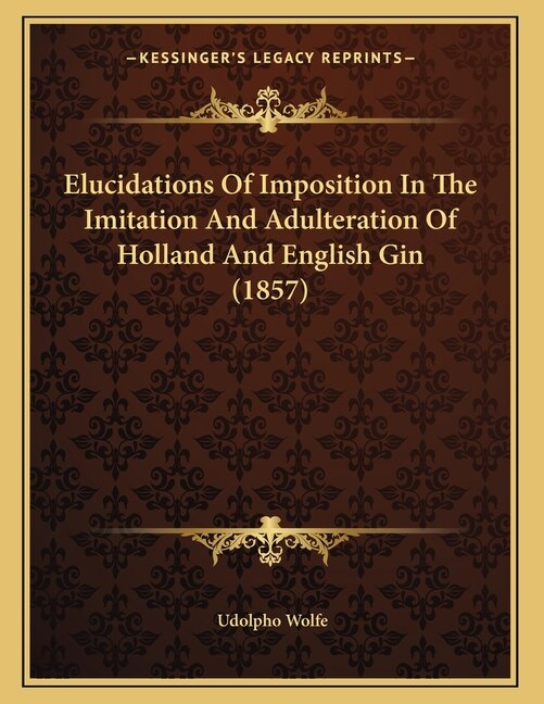 Couverture_Elucidations Of Imposition In The Imitation And Adulteration Of Holland And English Gin (1857)