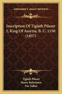 Front cover_Inscription Of Tiglath Pileser I, King Of Assyria, B. C. 1150 (1857)