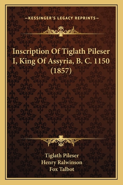 Front cover_Inscription Of Tiglath Pileser I, King Of Assyria, B. C. 1150 (1857)