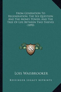 Couverture_From Generation To Regeneration; The Sex Question And The Money Power; And The Tree Of Life Between Two Thieves (1890)