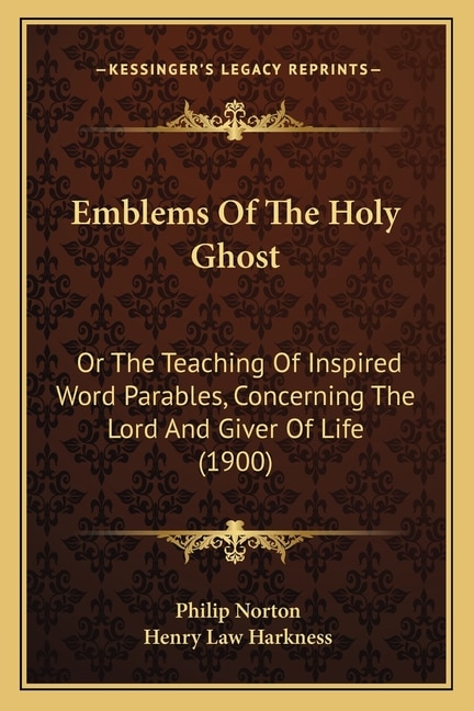 Emblems Of The Holy Ghost: Or The Teaching Of Inspired Word Parables, Concerning The Lord And Giver Of Life (1900)