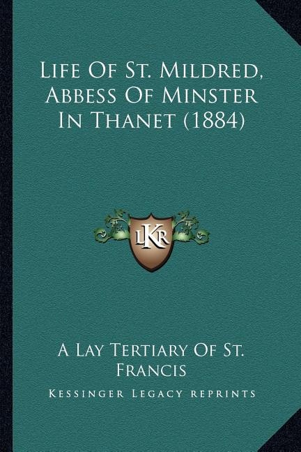 Life Of St. Mildred, Abbess Of Minster In Thanet (1884)