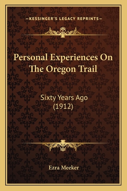 Personal Experiences On The Oregon Trail: Sixty Years Ago (1912)