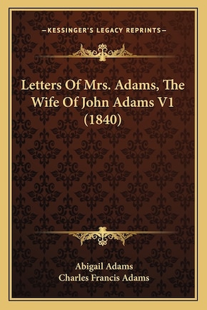 Letters Of Mrs. Adams, The Wife Of John Adams V1 (1840)