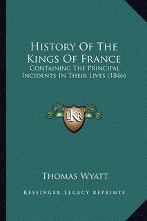History Of The Kings Of France: Containing The Principal Incidents In Their Lives (1846)