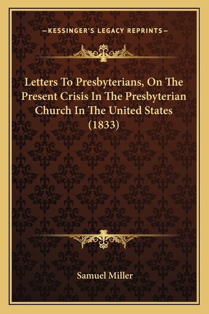 Front cover_Letters To Presbyterians, On The Present Crisis In The Presbyterian Church In The United States (1833)