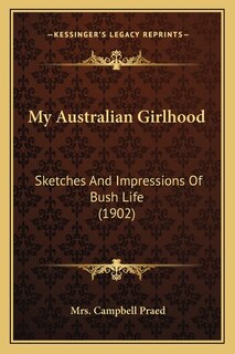 My Australian Girlhood: Sketches And Impressions Of Bush Life (1902)