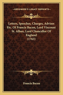 Front cover_Letters, Speeches, Charges, Advises Etc. Of Francis Bacon, Lord Viscount St. Alban, Lord Chancellor Of England (1763)