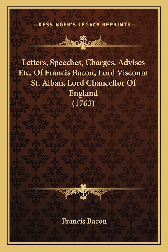 Front cover_Letters, Speeches, Charges, Advises Etc. Of Francis Bacon, Lord Viscount St. Alban, Lord Chancellor Of England (1763)