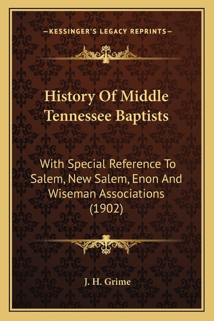 History Of Middle Tennessee Baptists: With Special Reference To Salem, New Salem, Enon And Wiseman Associations (1902)